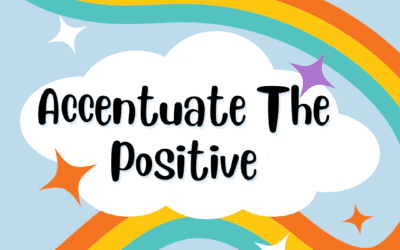 You’ve Got to Accentuate the Positive