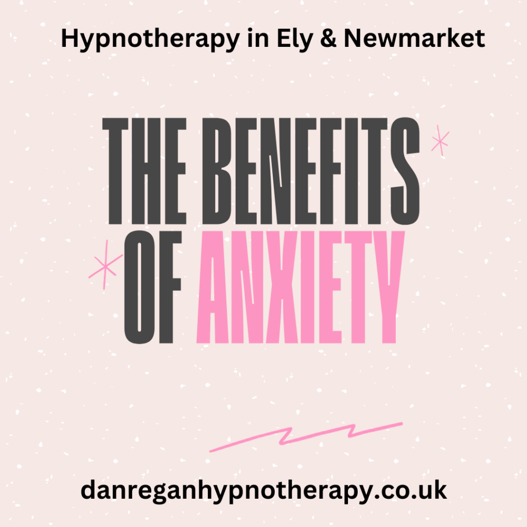 Benefits of Anxiety - Hypnotherapy in Ely