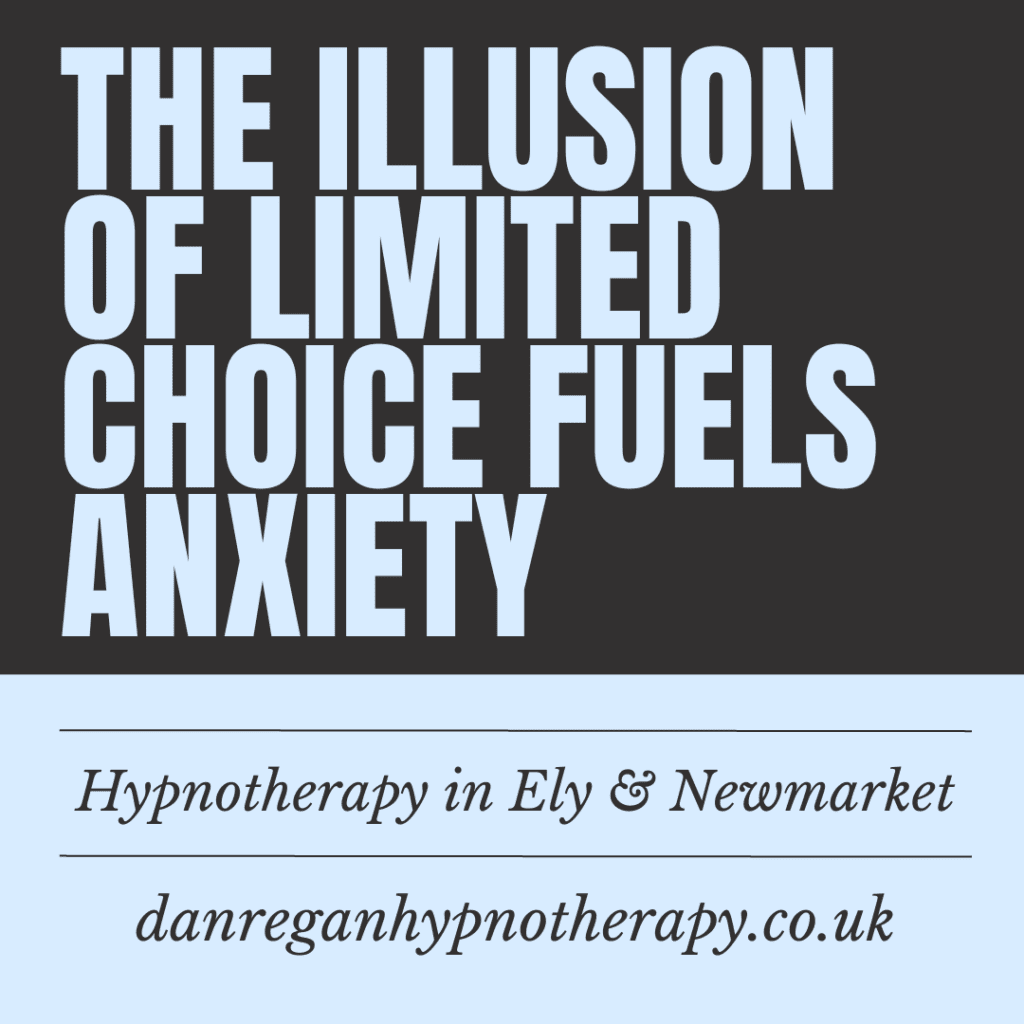 Illusion of limited choice fuels anxiety - hypnotherapy in ely