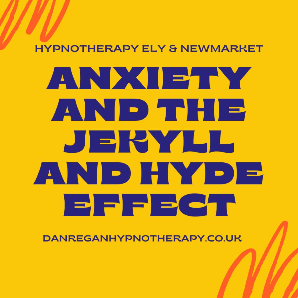 anxiety and the jekyll and hyde effect - hypnotherapy in ely and newmarket