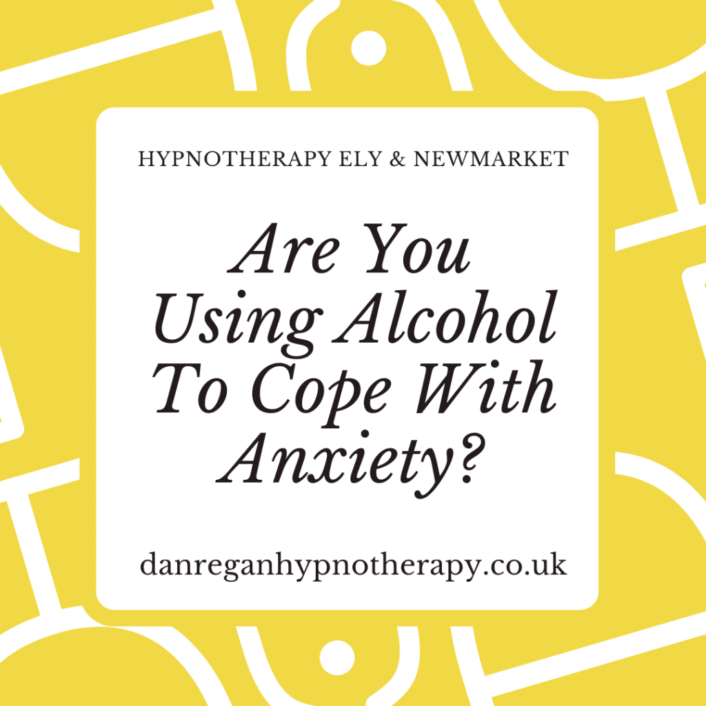 Using Alcohol To Cope With Anxiety - Hypnotherapy in Ely and Newmarket