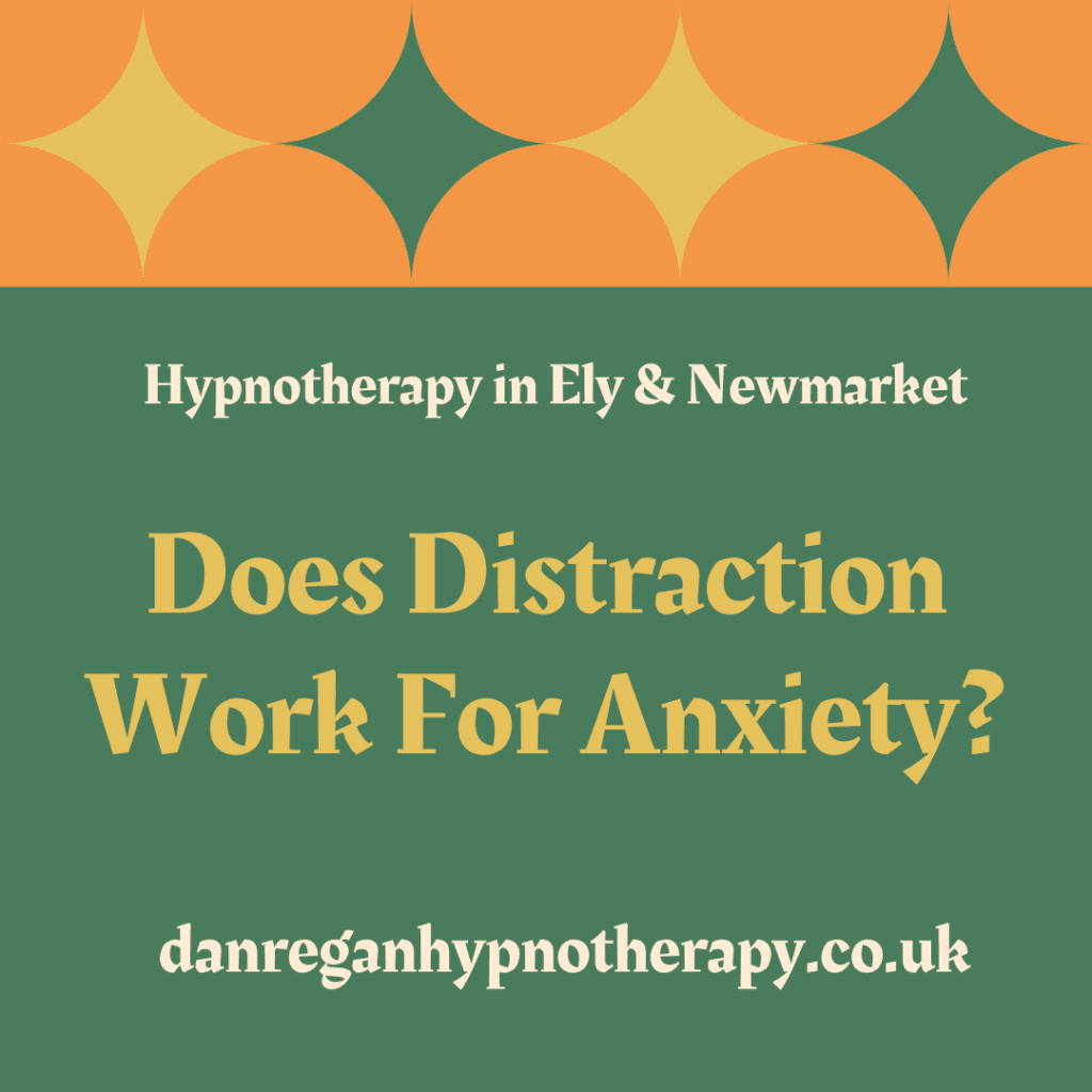 Does Distraction Work For Anxiety - Hypnotherapy in Ely and Newmarket