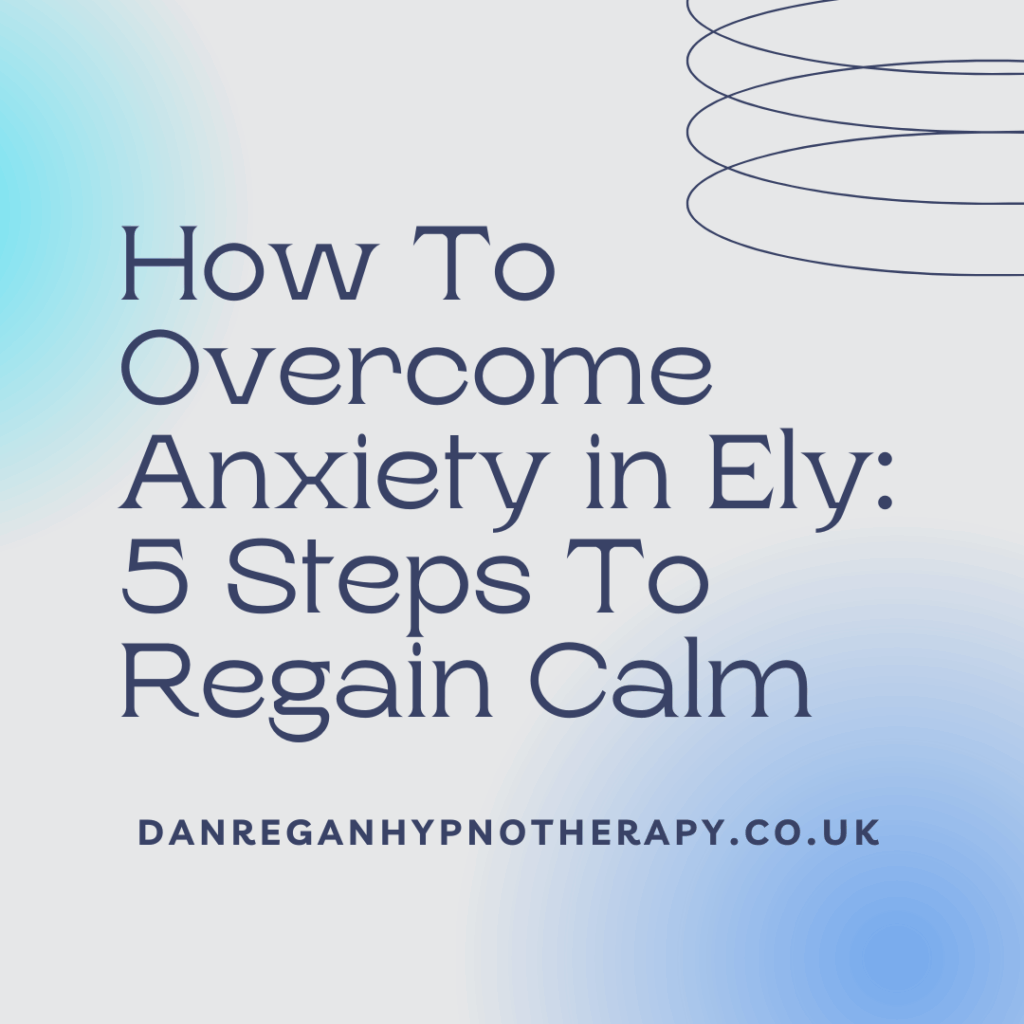 How To Overcome Anxiety in Ely: 5 Steps To Regain Calm