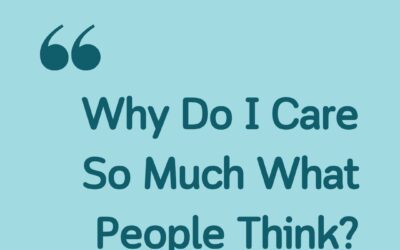 Why Do I Care So Much What People Think?
